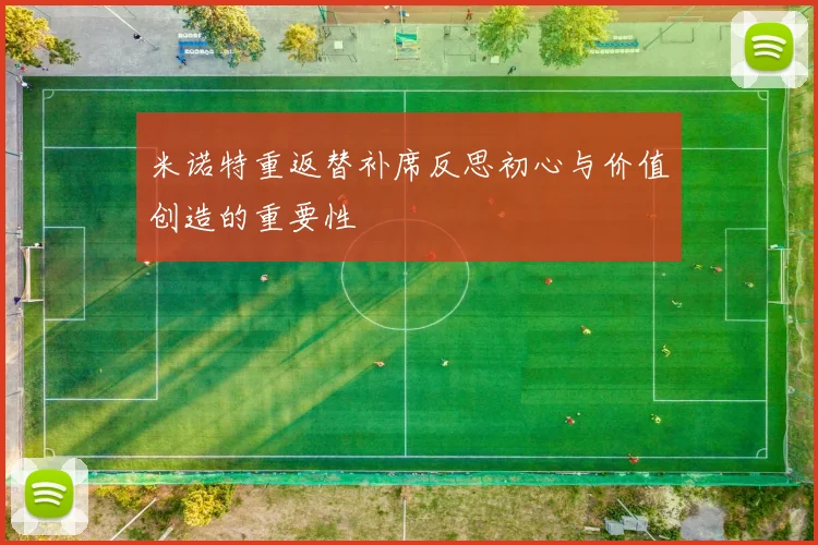 米诺特重返替补席反思初心与价值创造的重要性